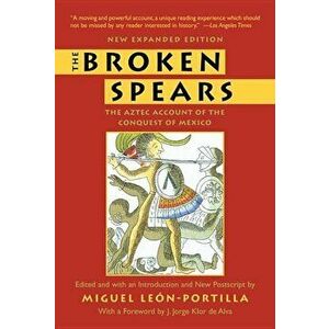 The Broken Spears: The Aztec Account of the Conquest of Mexico, Paperback - Miguel Leon-Portilla imagine