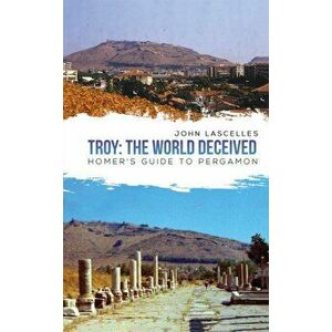 Troy. The World Deceived, Paperback - John Lascelles imagine