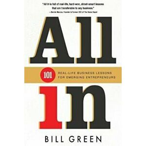 All in: 101 Real Life Business Lessons for Emerging Entrepreneurs, Paperback - Bill Green imagine