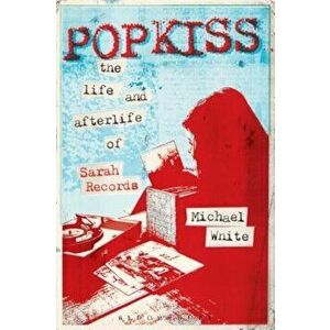 Popkiss: The Life and Afterlife of Sarah Records, Paperback - Michael White imagine