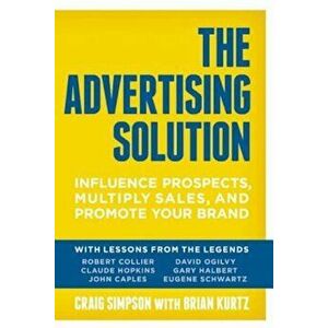 The Advertising Solution: Influence Prospects, Multiply Sales, and Promote Your Brand, Paperback - Craig Simpson imagine