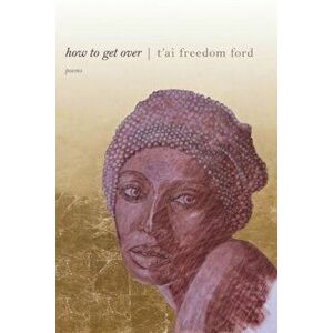 How to Get Over, Paperback - T'Ai Freedom Ford imagine