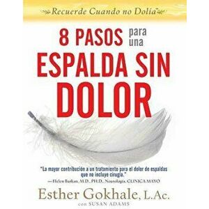 8 Pasos Para Una Espalda Sin Dolor: Recuerde Cuando No Dolia, Paperback - Esther Gokhale imagine
