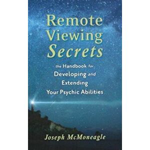 Remote Viewing Secrets: The Handbook for Developing and Extending Your Psychic Abilities, Paperback - Joseph McMoneagle imagine