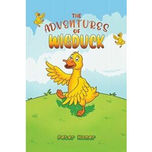 The Adventures of Wigduck, Paperback - Peter Homer imagine