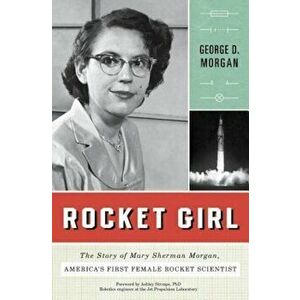 Rocket Girl: The Story of Mary Sherman Morgan, America's First Female Rocket Scientist, Paperback - George D. Morgan imagine