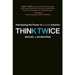 Think Twice: Harnessing the Power of Counterintuition, Paperback - Michael J. Mauboussin imagine