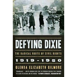 Defying Dixie: The Radical Roots of Civil Rights, 1919-1950, Paperback - Glenda Elizabeth Gilmore imagine