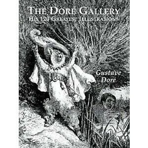 The Dore Gallery: His 120 Greatest Illustrations, Paperback - Gustave Dore imagine
