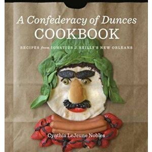 A Confederacy of Dunces Cookbook: Recipes from Ignatius J., Hardcover - Cynthia Lejeune Nobles imagine