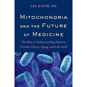 Mitochondria and the Future of Medicine: The Key to Understanding Disease, Chronic Illness, Aging, and Life Itself, Paperback - Lee Know imagine