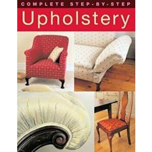 Complete Step-by-Step Upholstery, Paperback - David Sowle imagine