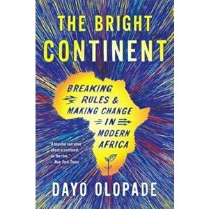 The Bright Continent: Breaking Rules and Making Change in Modern Africa, Paperback - Dayo Olopade imagine