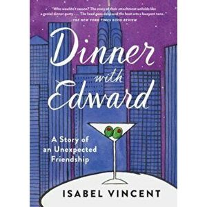 Dinner with Edward: A Story of an Unexpected Friendship, Paperback - Isabel Vincent imagine