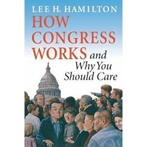 How Congress Works and Why You Should Care, Paperback - Lee H. Hamilton imagine