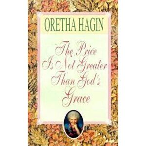 The Price Is Not Greater Than God's Grace, Paperback - Oretha Hagin imagine