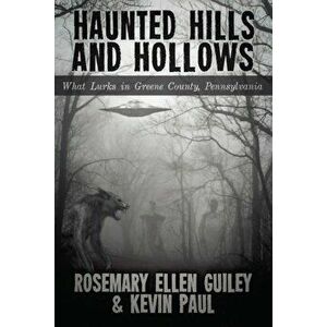 Haunted Hills and Hollows: What Lurks in Greene County, Pennsylvania, Paperback - Rosemary Ellen Guiley imagine
