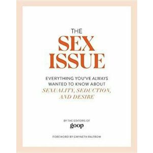 The Sex Issue: Everything You've Always Wanted to Know about Sexuality, Seduction, and Desire, Hardcover - Goop imagine