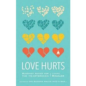 Love Hurts: Buddhist Advice for the Heartbroken, Paperback - Lodro Rinzler imagine