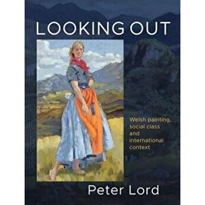 Looking Out. Welsh painting, social class and international context, Hardback - Peter Lord imagine
