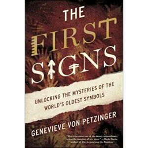 The First Signs: Unlocking the Mysteries of the World's Oldest Symbols, Paperback - Genevieve Von Petzinger imagine