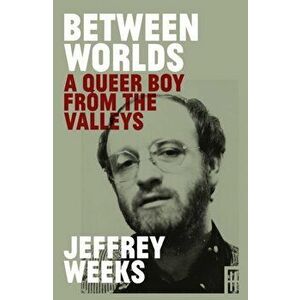 Between Worlds. A Queer Boy from the Valleys, Hardback - Jeffrey Weeks imagine