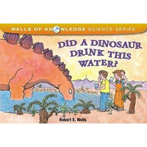Did a Dinosaur Drink This Water', Paperback - Robert E. Wells imagine