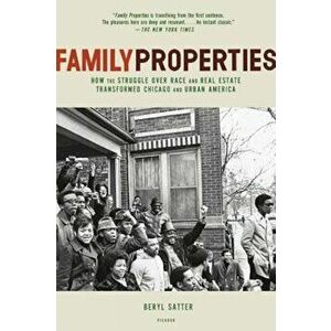 Family Properties: Race, Real Estate, and the Exploitation of Black Urban America, Paperback - Beryl Satter imagine