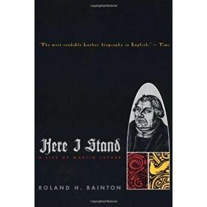 Here I Stand: A Life of Martin Luther, Paperback - Roland H. Bainton imagine