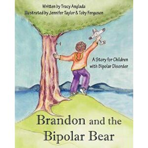 Brandon and the Bipolar Bear: A Story for Children with Bipolar Disorder (Revised Edition), Paperback - Tracy Anglada imagine