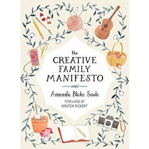 The Creative Family Manifesto: Encouraging Imagination and Nurturing Family Connections, Paperback - Amanda Blake Soule imagine