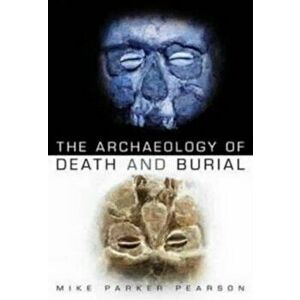 Archaeology of Death and Burial, Paperback imagine