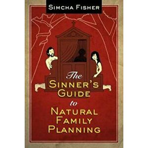 The Sinner's Guide to Natural Family Planning, Paperback - Simcha Fisher imagine