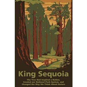 King Sequoia: The Tree That Inspired a Nation, Created Our National Park System, and Changed the Way We Think about Nature, Paperback - William C. Twe imagine
