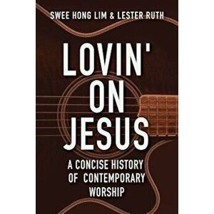 Lovin' on Jesus: A Concise History of Contemporary Worship, Paperback - Swee Hong Lim imagine