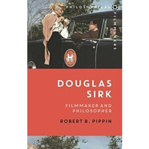 Douglas Sirk. Filmmaker and Philosopher, Paperback - Robert B. Pippin imagine