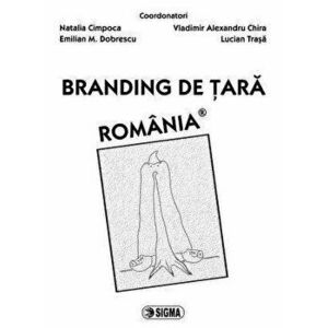 Branding de tara. Romania - Natalia Cimpoca, Emilian M. Dobrescu, Vladimir Alexandru Chira, Lucian Trasa imagine