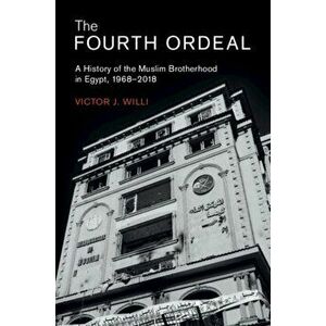 Fourth Ordeal. A History of the Muslim Brotherhood in Egypt, 1968-2018, Paperback - Victor J. Willi imagine