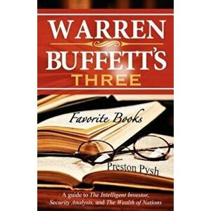 Warren Buffett's 3 Favorite Books: A Guide to the Intelligent Investor, Security Analysis, and the Wealth of Nations, Paperback - Preston George Pysh imagine