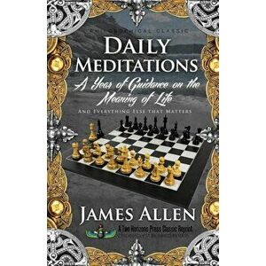 Daily Meditations: A Year of Guidance on the Meaning of Life, Paperback - James Allen imagine