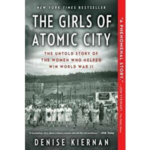 The Girls of Atomic City: The Untold Story of the Women Who Helped Win World War II, Paperback - Denise Kiernan imagine