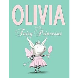 Olivia and the Fairy Princesses, Hardcover - Ian Falconer imagine