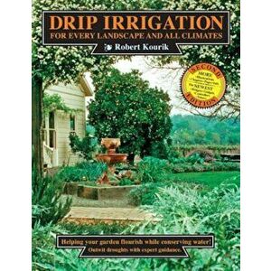 Drip Irrigation for Every Landscape and All Climates, Paperback - Robert Kourik imagine