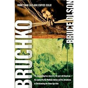 Bruchko: The Astonishing True Story of a 19 Year Old American, His Capture by the Motilone Indians and His Adventures in Christ, Paperback - Bruce Ols imagine