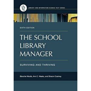The School Library Manager: Surviving and Thriving, 6th Edition, Paperback - Blanche Woolls imagine