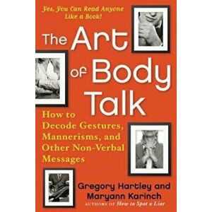 The Art of Body Talk: How to Decode Gestures, Mannerisms, and Other Non-Verbal Messages, Paperback - Gregory Hartley imagine