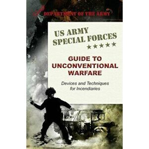 U.S. Army Special Forces Guide to Unconventional Warfare: Devices and Techniques for Incendiaries, Paperback - Army imagine