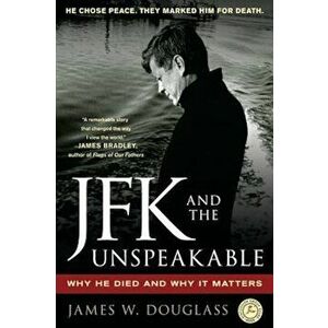 JFK and the Unspeakable: Why He Died and Why It Matters, Paperback - James W. Douglass imagine