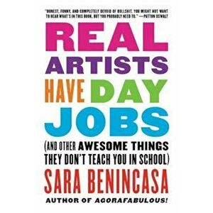 Real Artists Have Day Jobs: (And Other Awesome Things They Don't Teach You in School), Paperback - Sara Benincasa imagine