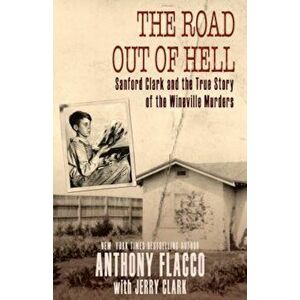 The Road Out of Hell: Sanford Clark and the True Story of the Wineville Murders, Paperback - Anthony Flacco imagine